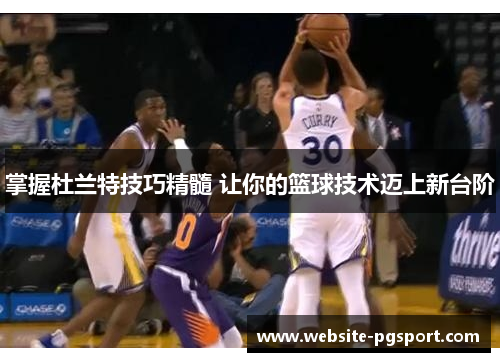 掌握杜兰特技巧精髓 让你的篮球技术迈上新台阶