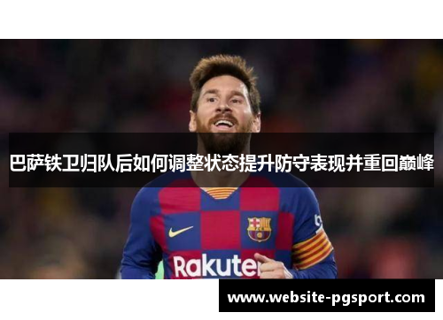 巴萨铁卫归队后如何调整状态提升防守表现并重回巅峰