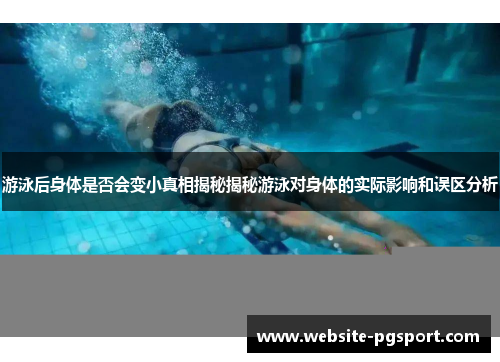 游泳后身体是否会变小真相揭秘揭秘游泳对身体的实际影响和误区分析