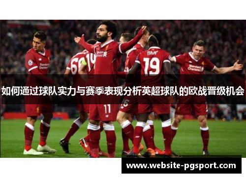 如何通过球队实力与赛季表现分析英超球队的欧战晋级机会