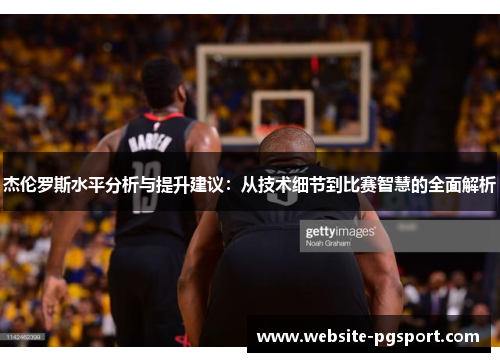 杰伦罗斯水平分析与提升建议：从技术细节到比赛智慧的全面解析