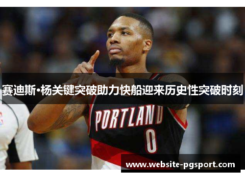 赛迪斯·杨关键突破助力快船迎来历史性突破时刻