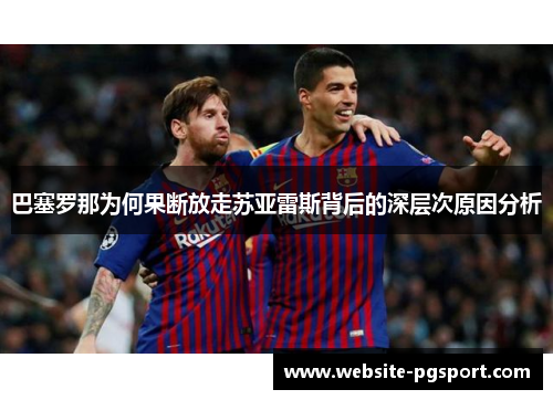 巴塞罗那为何果断放走苏亚雷斯背后的深层次原因分析