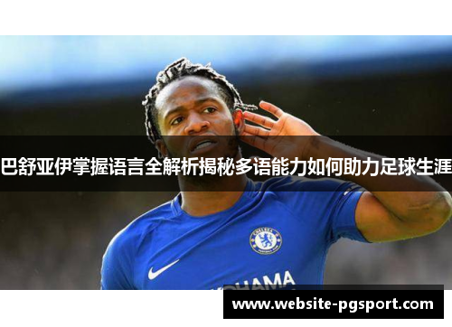 巴舒亚伊掌握语言全解析揭秘多语能力如何助力足球生涯