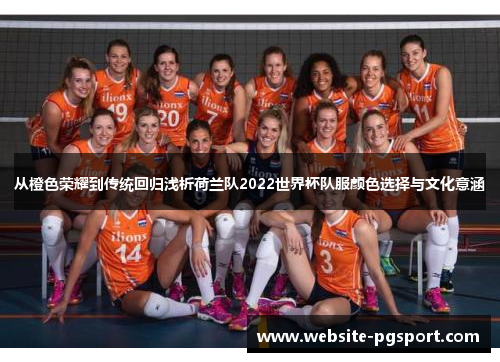 从橙色荣耀到传统回归浅析荷兰队2022世界杯队服颜色选择与文化意涵