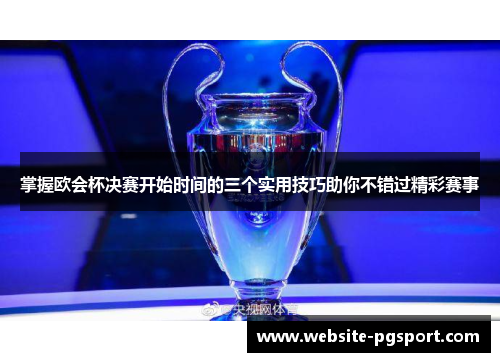 掌握欧会杯决赛开始时间的三个实用技巧助你不错过精彩赛事