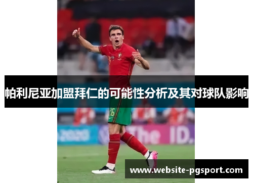 帕利尼亚加盟拜仁的可能性分析及其对球队影响