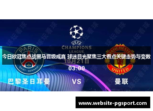 今日欧冠焦点战黑马晋级成真 球迷目光聚焦三大看点关键走势与变数