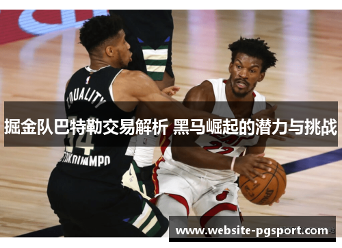 掘金队巴特勒交易解析 黑马崛起的潜力与挑战