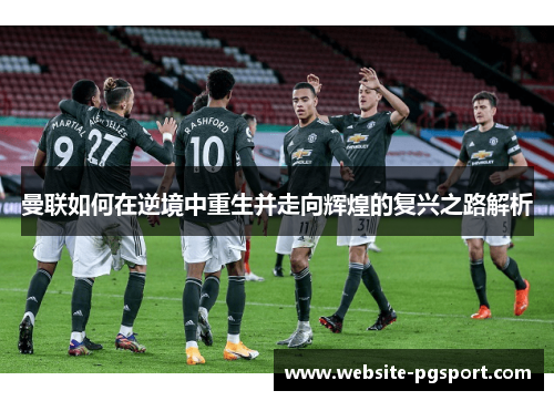 曼联如何在逆境中重生并走向辉煌的复兴之路解析